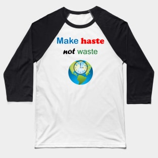 Make Haste Not Waste Baseball T-Shirt